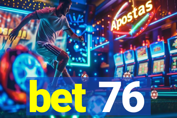 bet 76